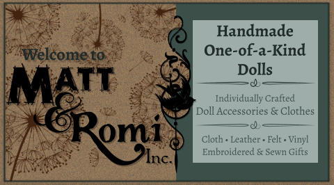 Welcome to Handmade One-of-a-Kind Dolls Individually Crafted Doll Accessories & Clothes Cloth • Leather • Felt • Vinyl Embroidered & Sewn Gifts